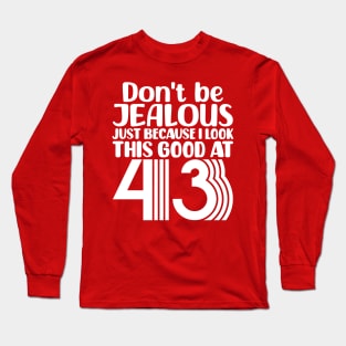 Don't Be Jealous Just Because I look This Good At 43 Long Sleeve T-Shirt